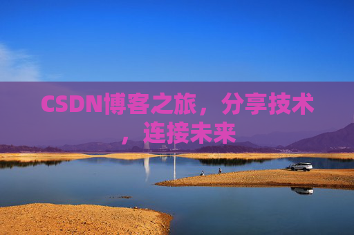 CSDN博客之旅，分享技术，连接未来